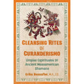 Cleansing Rites of Curanderismo: Limpias Espirituales of Ancient Mesoamerican Shamans by Erika Buenaflor