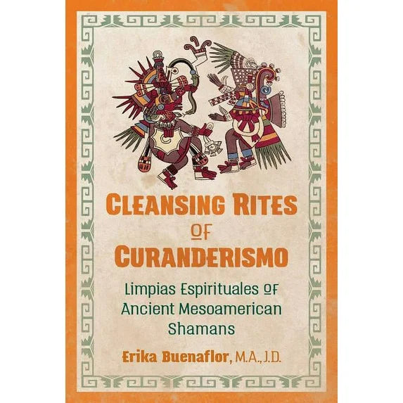Cleansing Rites of Curanderismo: Limpias Espirituales of Ancient Mesoamerican Shamans by Erika Buenaflor