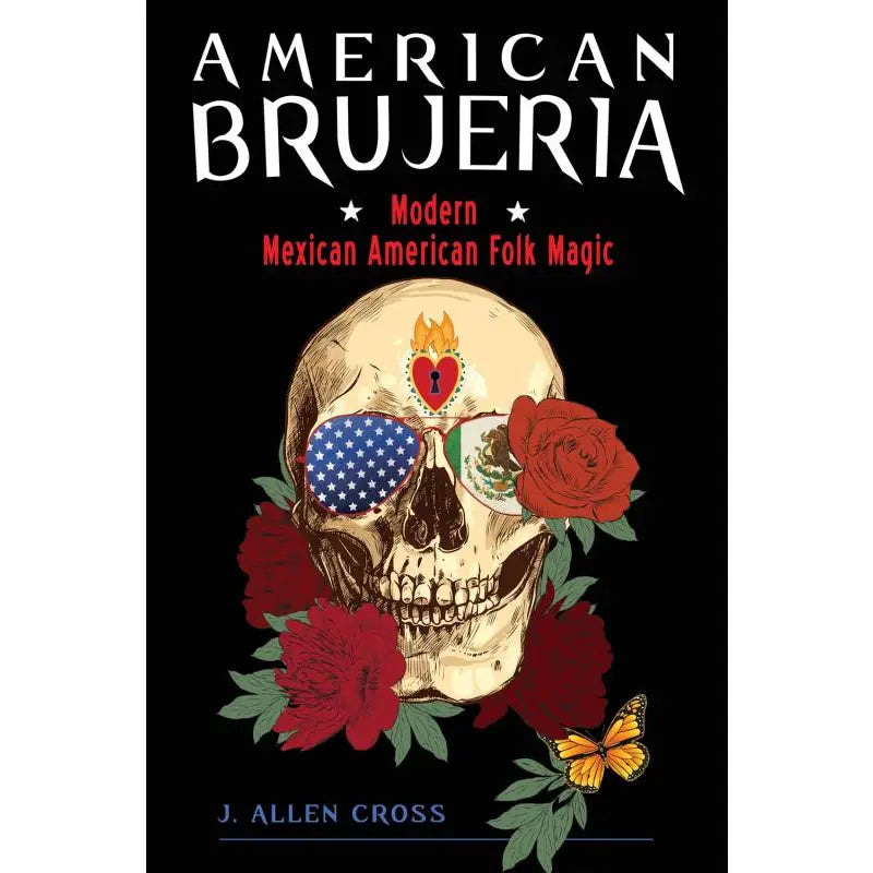 American Brujería: Modern Mexican American Folk Magic by J. Allen Cross