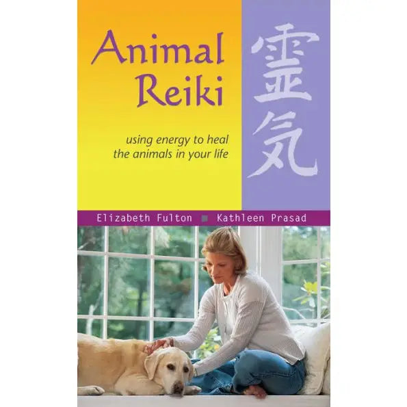 Animal Reiki: Using Energy to Heal the Animals in Your Life by Elizabeth Fulton & Kathleen Prasad