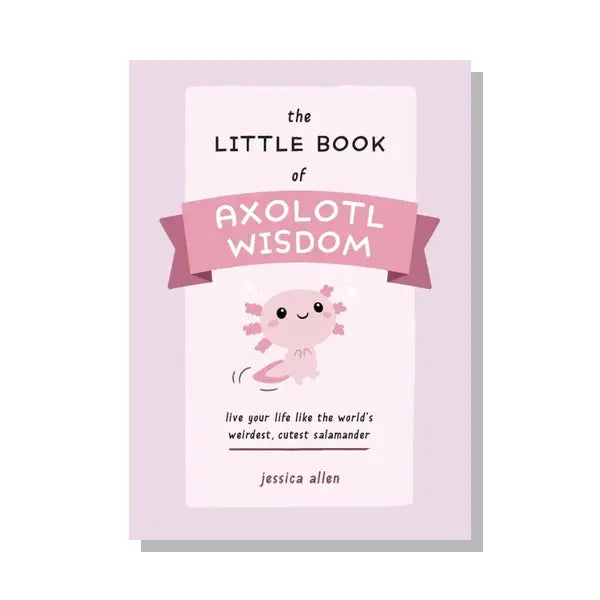 The Little Book of Axolotl Wisdom by Jessica Allen  An Inspirational Gift Book Filled with Axolotl Quotes, Life Lessons & Amphibian Wisdom