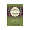 Herbal Tea Wisdom for the Modern Witch: A Practical Guide to Healing Herbs, Tea Leaf Reading & Botanical Spells by Elsie Wild
