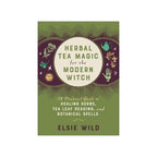 Herbal Tea Wisdom for the Modern Witch: A Practical Guide to Healing Herbs, Tea Leaf Reading & Botanical Spells by Elsie Wild