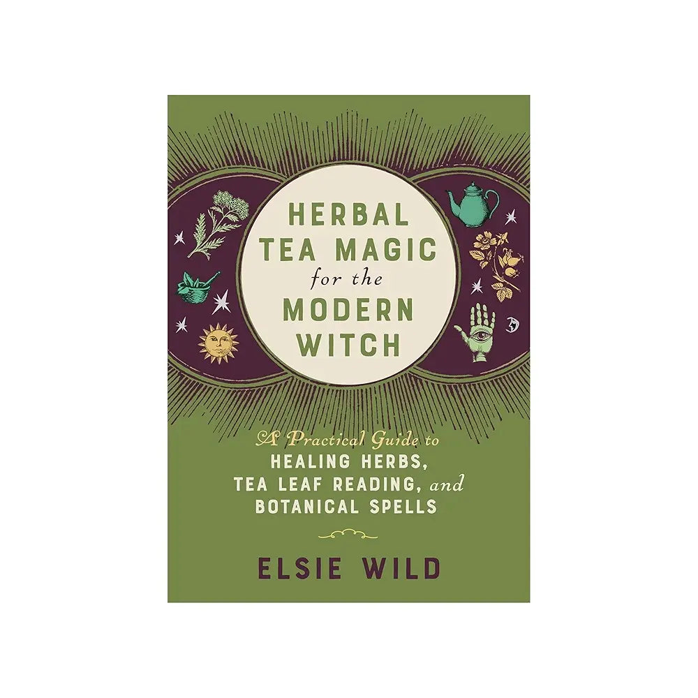 Herbal Tea Wisdom for the Modern Witch: A Practical Guide to Healing Herbs, Tea Leaf Reading & Botanical Spells by Elsie Wild