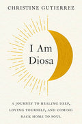 I Am Diosa: A Journey to Healing, Deep, Loving Yourself | Self-Love & Sacred Feminine Book
