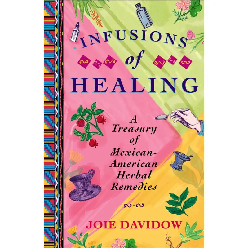 Infusions of Healing by Joie Davidow | Mexican Herbal Remedies & Traditional Natural Healing