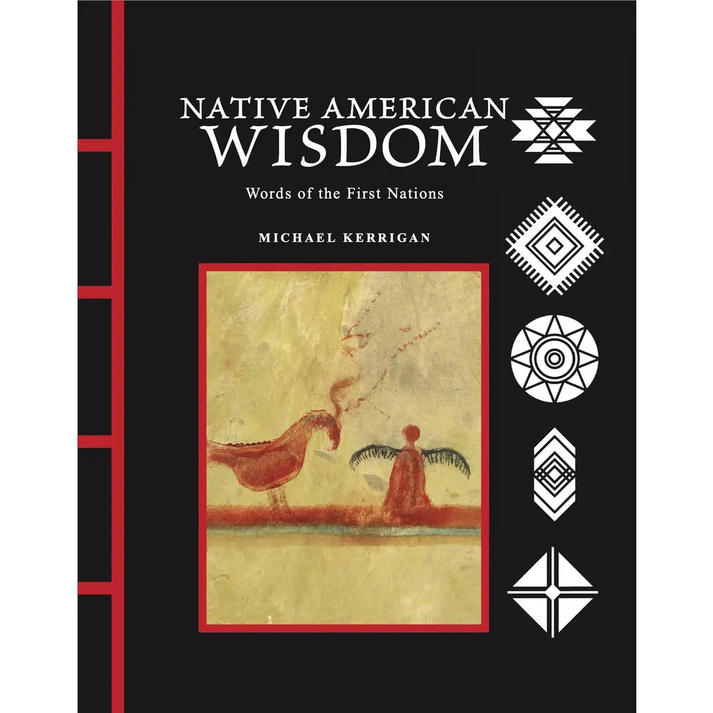 Native American Wisdom: Words of the First Nations by Michael Kerrigan  An Inspirational Collection of Indigenous Wisdom, Proverbs & Quotations from North America’s First Nations