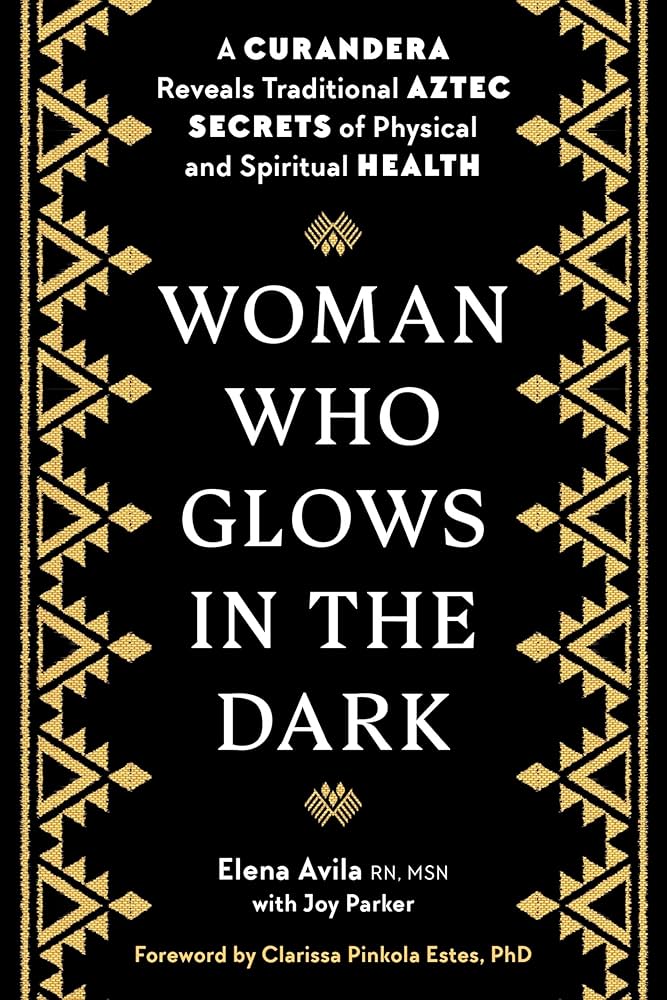 Woman Who Glows in the Dark by Elena Avila | Traditional Curanderismo & Aztec Healing Book
